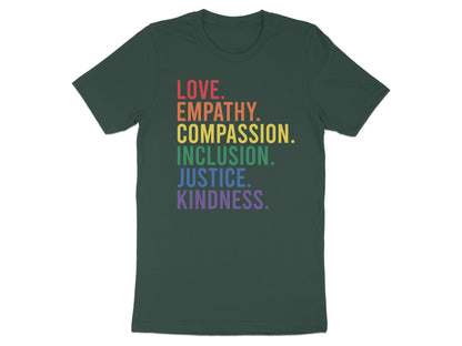 Dark green t-shirt with "LOVE. EMPATHY. COMPASSION. JUSTICE. KINDNESS." in rainbow colors.