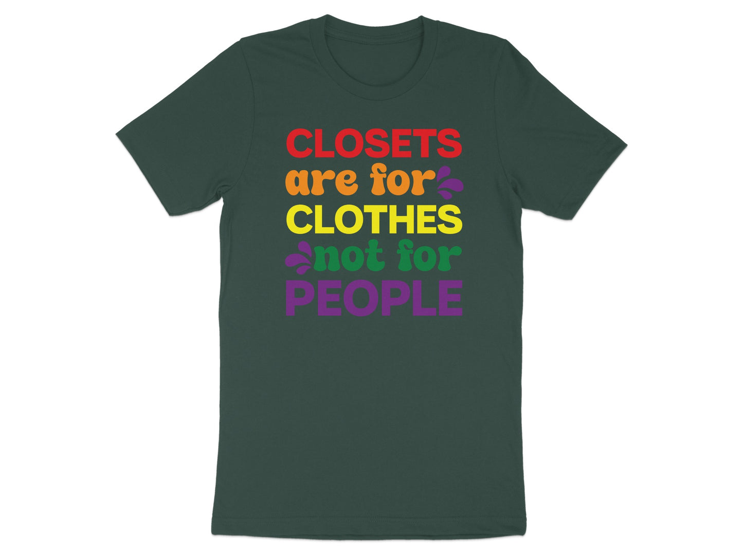 Dark green t-shirt with rainbow text: "CLOSETS are for CLOTHES not for PEOPLE".