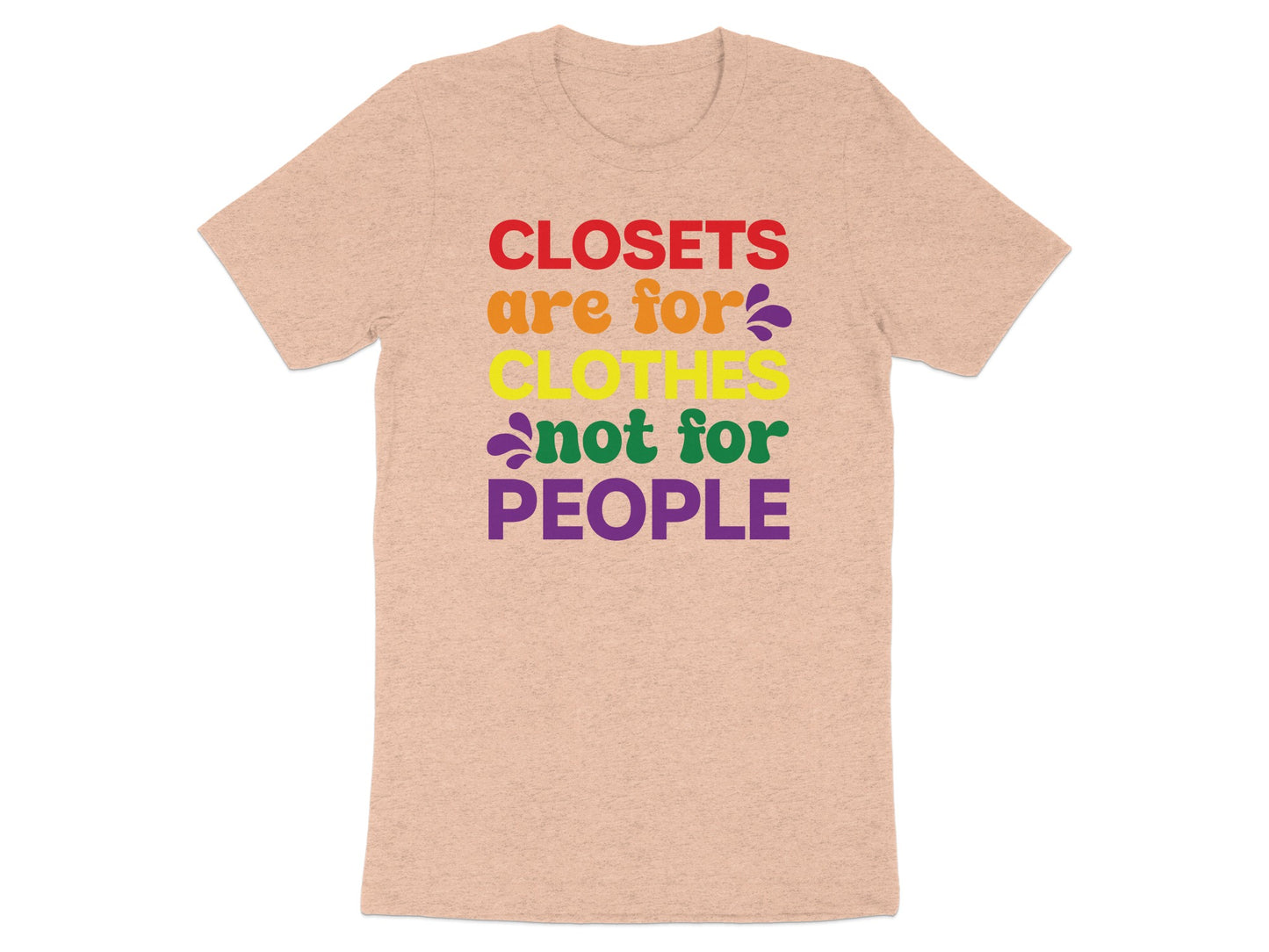 T-shirt with "CLOSETs ARE for CLOTHES not for PEOPLE" text in rainbow colors.