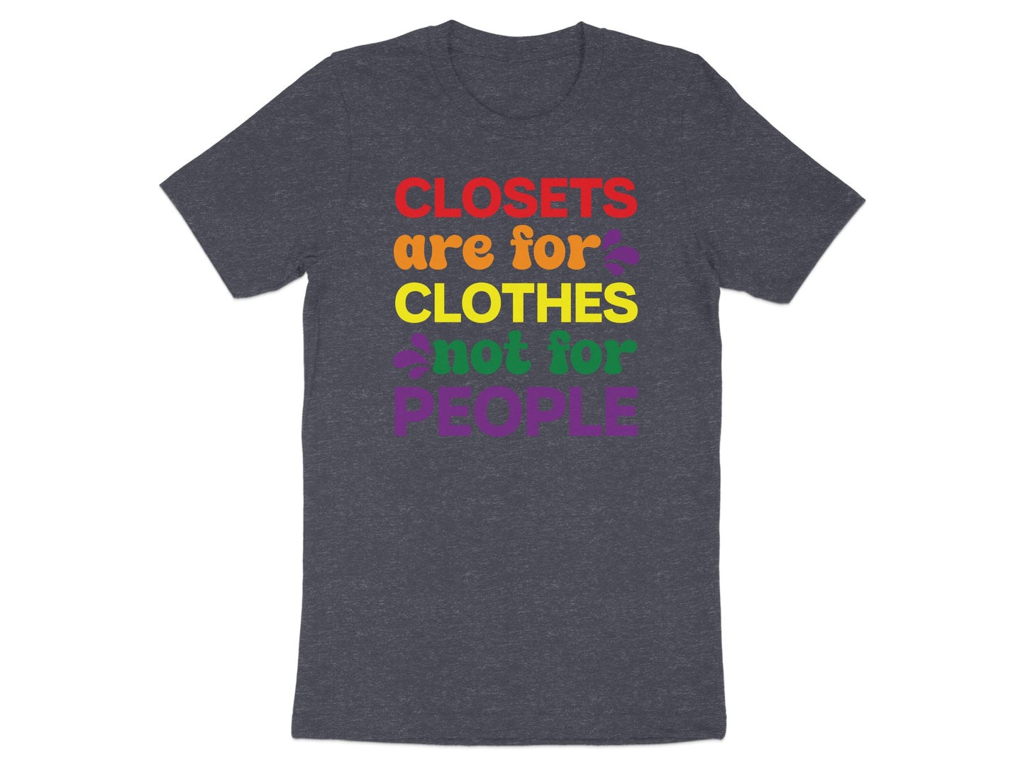 Dark grey t-shirt with rainbow text that reads "CLOSETs ARE FOR CLOTHES NOT FOR PEOPLE".