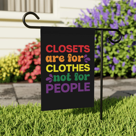 Garden flag with text: Closets are for clothes, not for people.