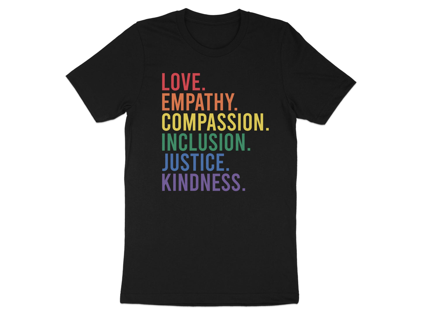 T-shirt with rainbow text: LOVE, EMPATHY, COMPASSION, JUSTICE, KINDNESS.