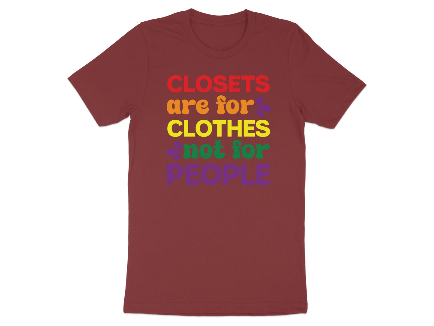 Maroon t-shirt with rainbow text: "Closets are for clothes, not for people."
