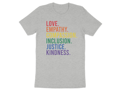 Grey t-shirt with rainbow text: Love, Empathy, Inclusion, Justice, Kindness.