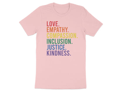 Pink t-shirt with "LOVE. EMPATHY. COMPASSION. JUSTICE. KINDNESS." in rainbow colors.