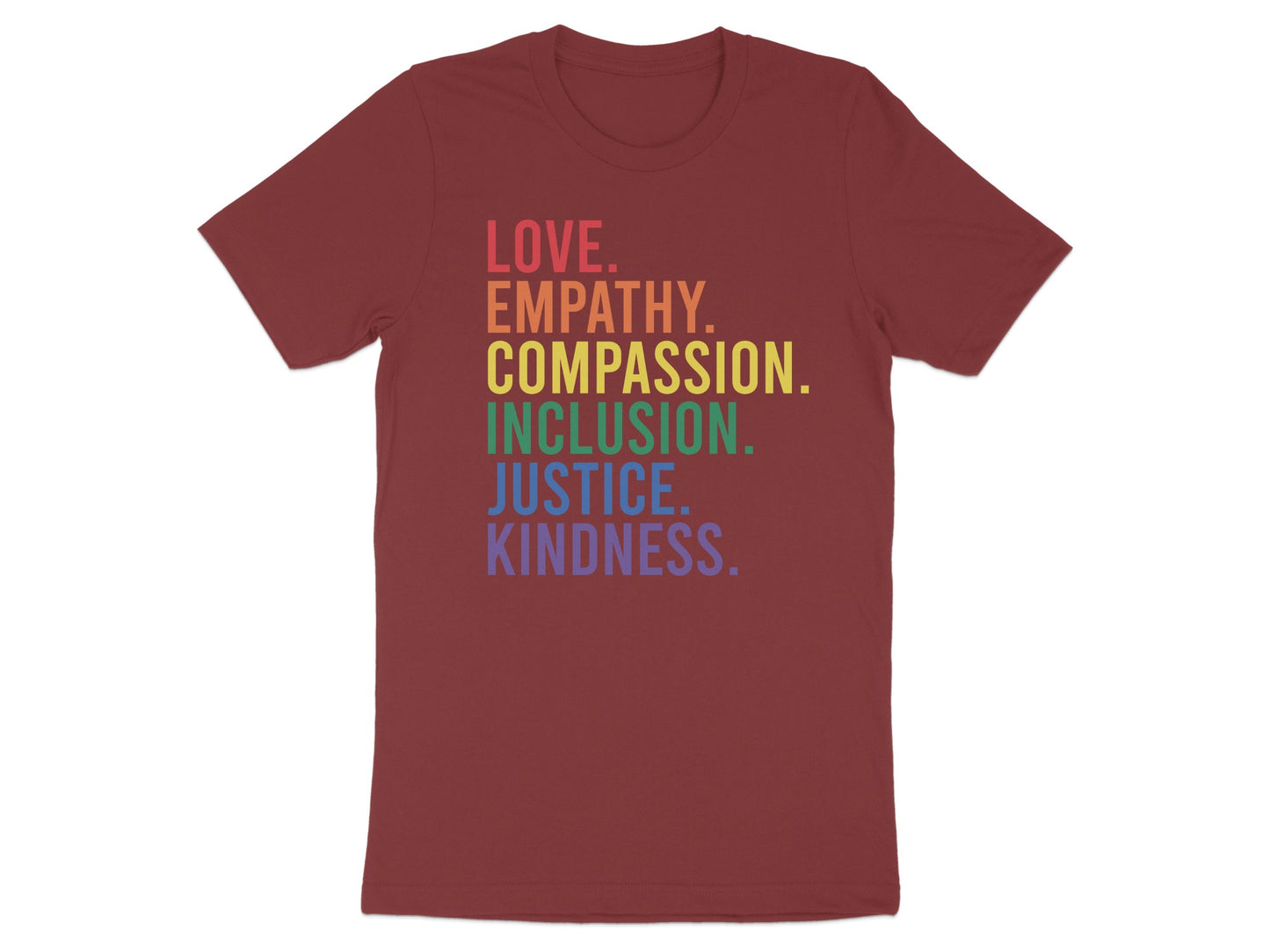 Maroon t-shirt with rainbow text: LOVE, EMPATHY, COMPASSION, INCLUSION, JUSTICE, KINDNESS.