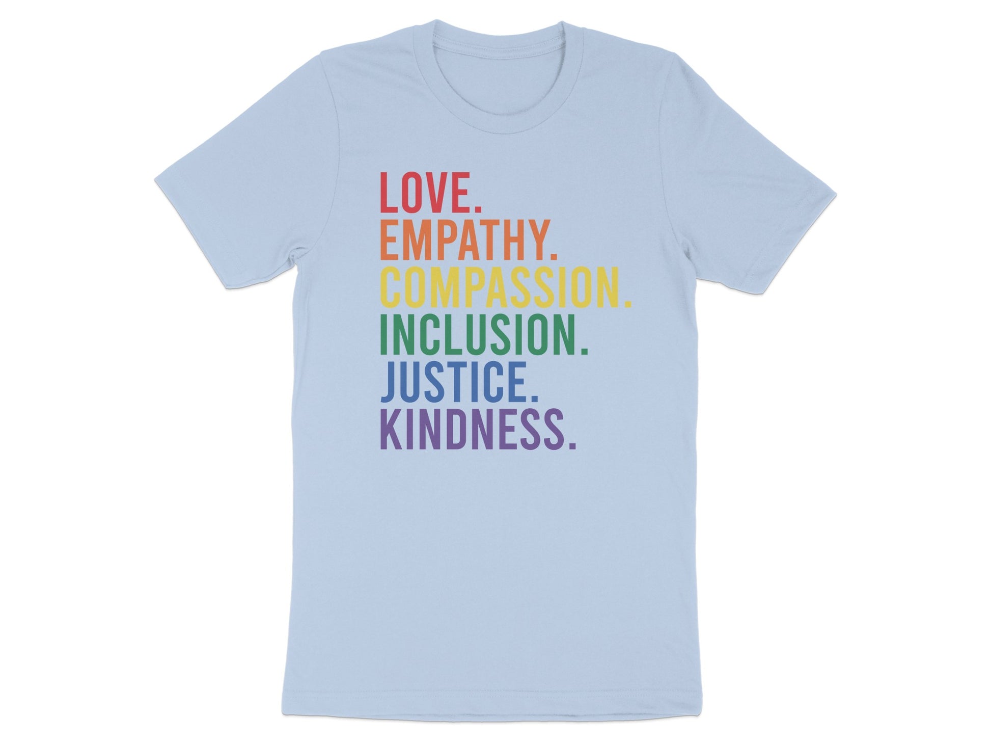 Light blue t-shirt with rainbow text: LOVE. EMPATHY. INCLUSION. JUSTICE. KINDNESS.