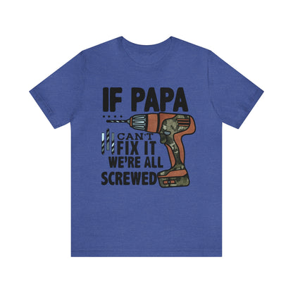 If Papa Can't Fix It We're All Screwed TShirt