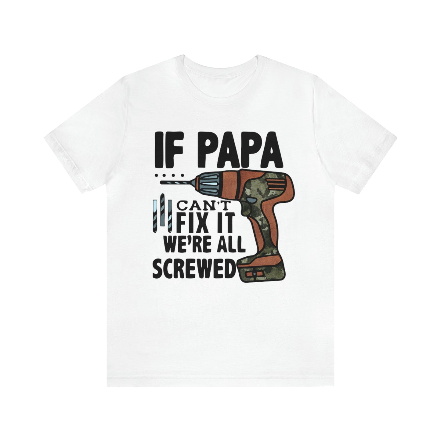 If Papa Can't Fix It We're All Screwed TShirt