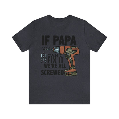 If Papa Can't Fix It We're All Screwed TShirt