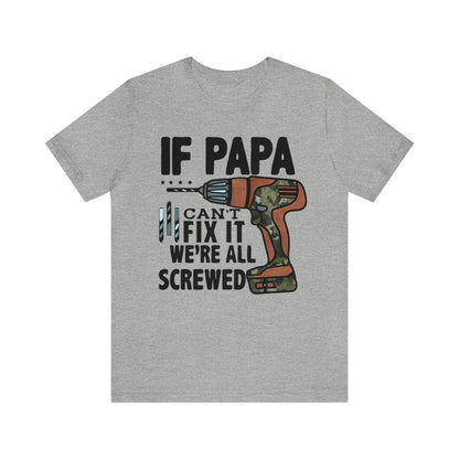 If Papa Can't Fix It We're All Screwed TShirt